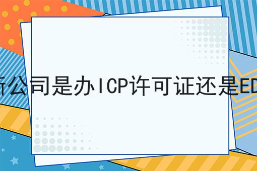 如何判断公司是办ICP许可证还是EDI许可证