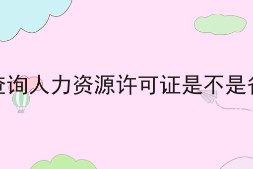 怎么查询人力资源许可证是不是省级的，保姆级教程！
