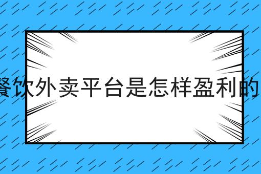 餐饮外卖平台是怎样盈利的?