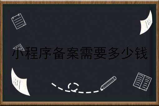 小程序备案需要多少钱