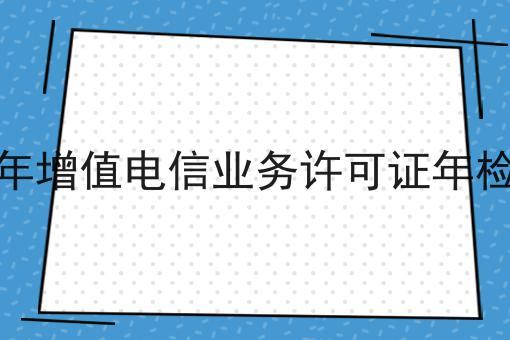 2023年增值电信业务许可证年检材料