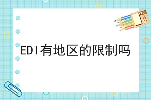 EDI有地区的限制吗，重要通知速看！