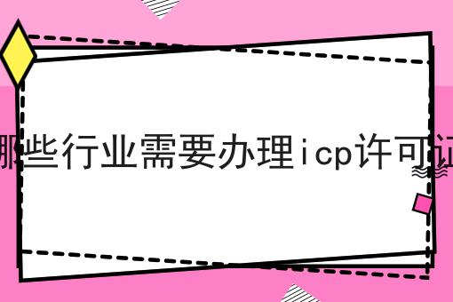 如何计划最优的哪些行业需要办理icp许可证