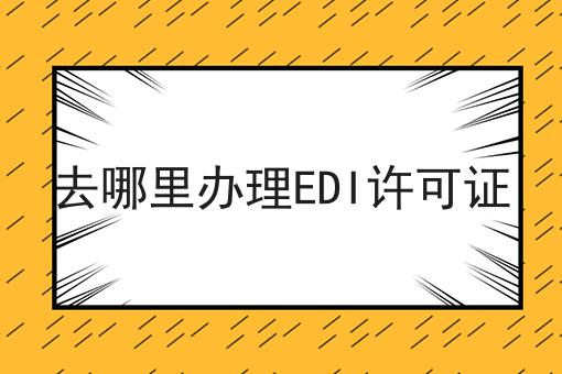 去哪里办理EDI许可证