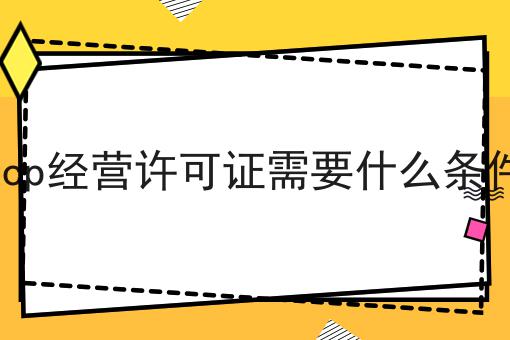 icp经营许可证需要什么条件