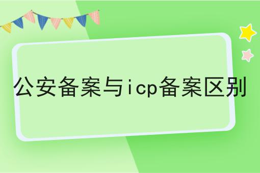 快来看，公安备案与icp备案区别