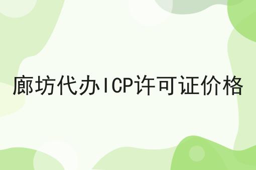 廊坊代办ICP许可证价格 廊坊代办ICP许可证价格