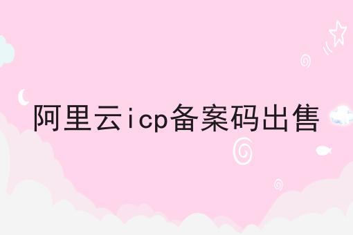 阿里云icp备案码出售