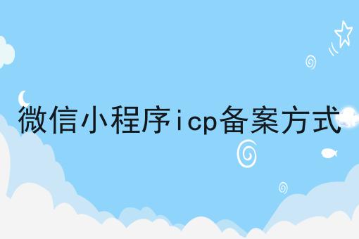 微信小程序icp备案方式，让你轻松又省事！