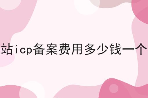 网站icp备案费用多少钱一个月 网站icp备案费用多少钱一个月