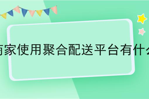 一个外卖商家使用聚合配送平台有什么好处常见错误及如何避免