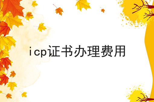 icp证书办理费用