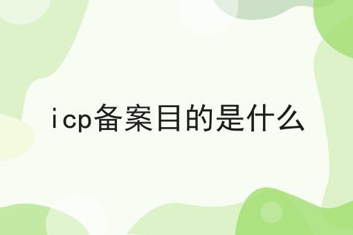 icp备案目的是什么