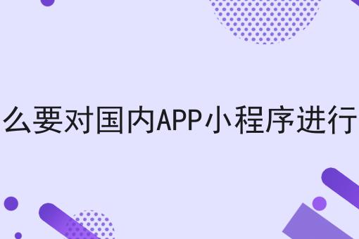 为什么要对国内APP小程序进行备案 为什么要对国内APP小程序进行备案