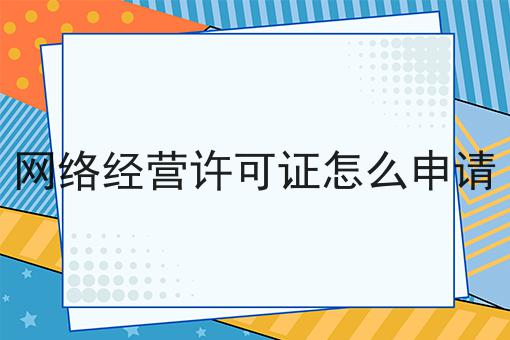 网络经营许可证怎么申请，手把手教你！