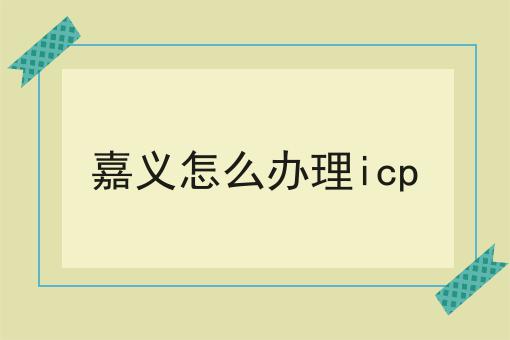 嘉义怎么办理icp