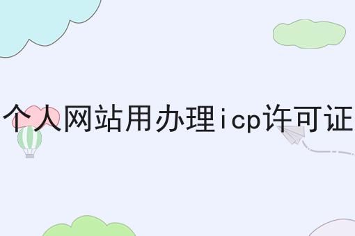 做个人网站用办理icp许可证吗