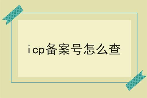 icp备案号怎么查两分钟带你读懂！