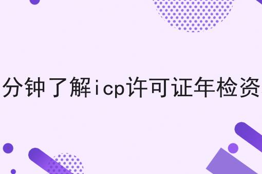 一分钟了解icp许可证年检资料