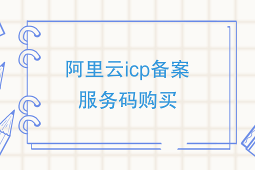 阿里云icp备案服务码购买