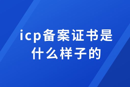 icp备案证书是什么样子的，具体办理指南在这里！
