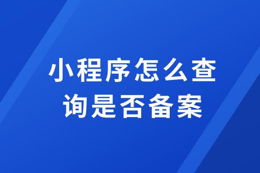 宝藏快收藏起来！小程序怎么查询是否备案