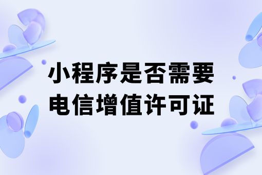 小程序是否需要电信增值许可证？最新消息！