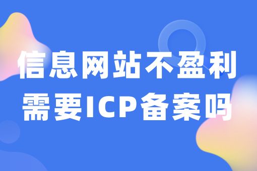 非盈利信息网站是否需要进行ICP备案？全面解析让你明白！
