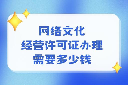 网络文化经营许可证办理需要多少钱?带你进入文网文世界的大门！