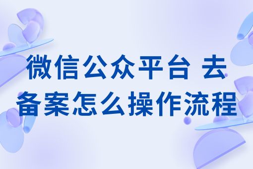 微信公众平台 去备案怎么操作流程