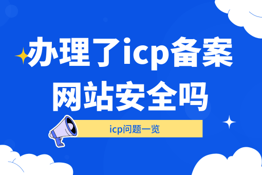 icp备案的网站安全吗可靠吗？icp问题一览！