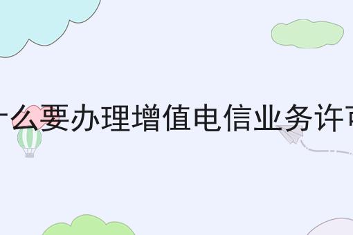 为什么要办理增值电信业务许可证