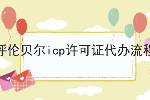 呼伦贝尔icp许可证代办流程