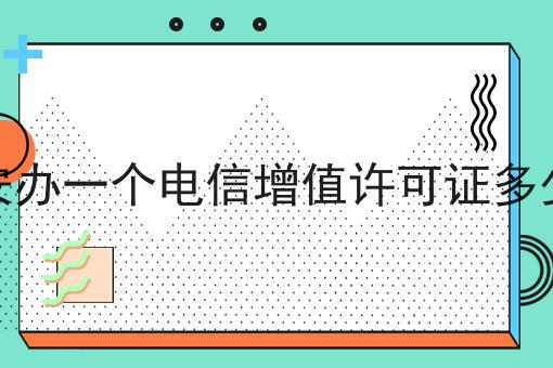 吉安办一个电信增值许可证多少钱