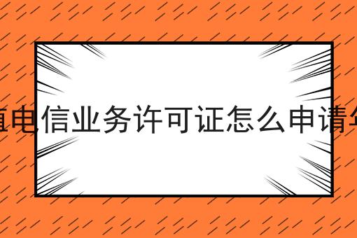 增值电信业务许可证怎么申请年检，确定不来看看？