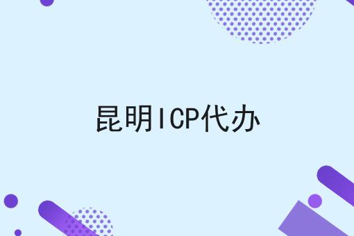 昆明ICP代办，教程详细！