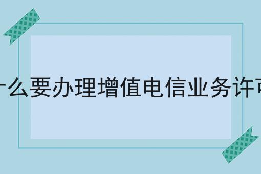 为什么要办理增值电信业务许可证，你知道了吗？