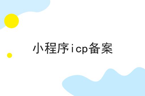 小程序icp备案，再不看就晚了！