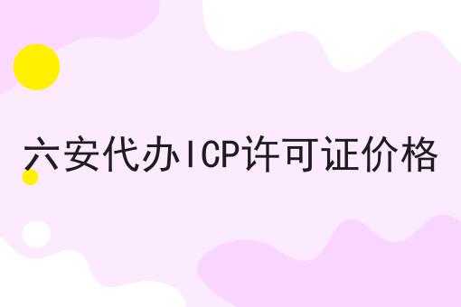 六安代办ICP许可证价格 六安代办ICP许可证价格