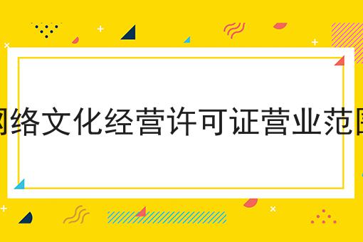 网络文化经营许可证营业范围 网络文化经营许可证营业范围