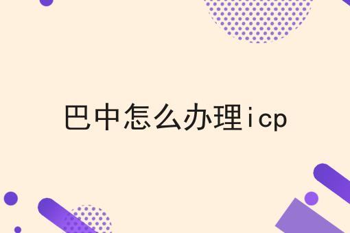 巴中怎么办理icp 巴中怎么办理icp