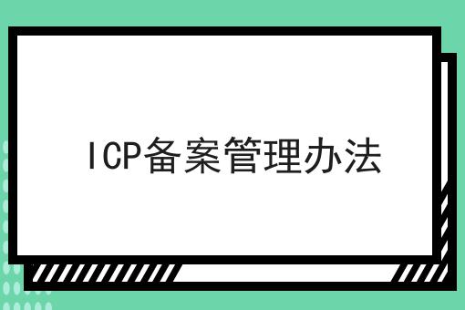ICP备案管理办法，有哪些步骤？