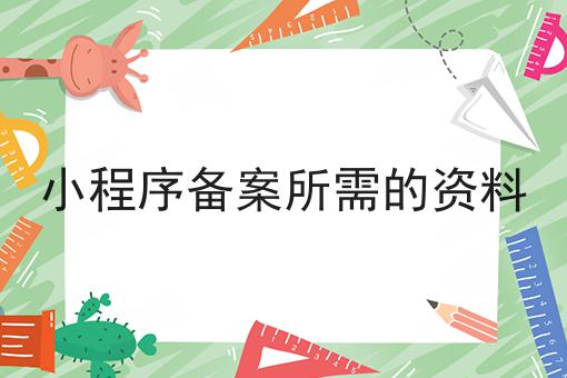 小程序备案所需的资料，详细为你解读！