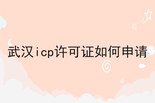武汉icp许可证如何申请