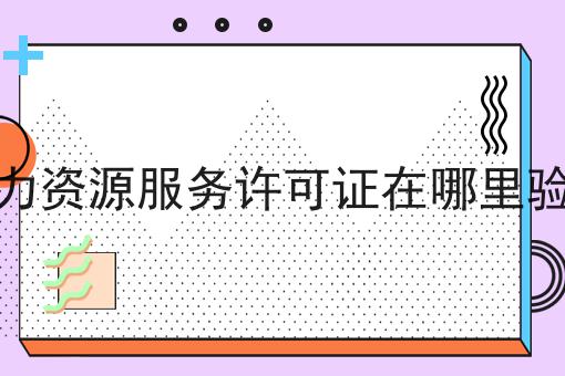 人力资源服务许可证在哪里验证