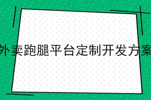 这几个步骤轻松搞定外卖跑腿平台定制开发方案！