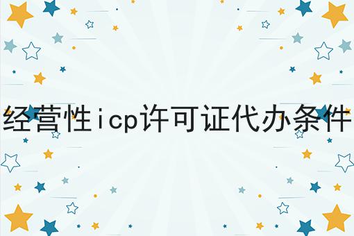 经营性icp许可证代办条件你必须要知道！
