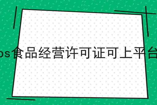 ps食品经营许可证可上平台