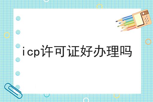 icp许可证好办理吗，搞定这些要点轻松办证