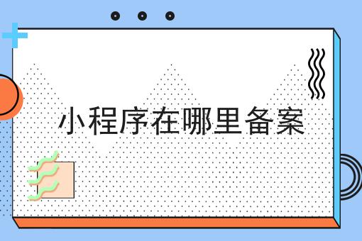 小程序在哪里备案